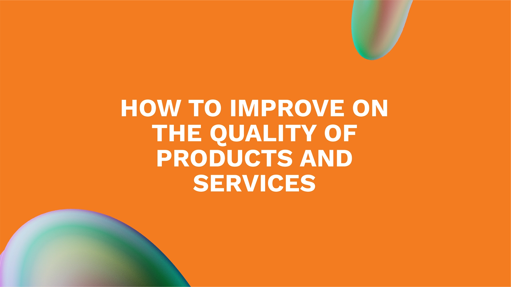 How to Improve on the Quality of Products and Services