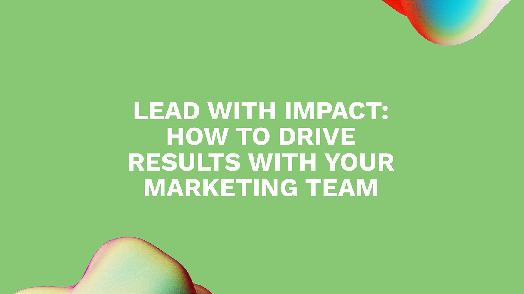 Lead with Impact: How to Drive Results with Your Marketing Team