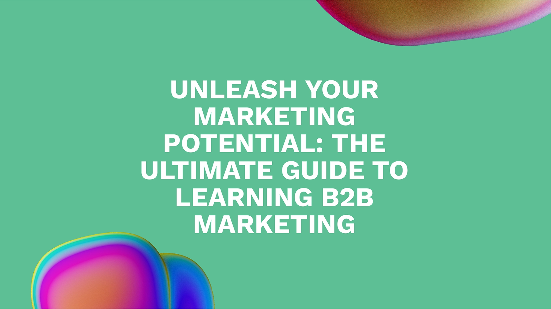 Unleash Your Marketing Potential: The Ultimate Guide to Learning B2B Marketing