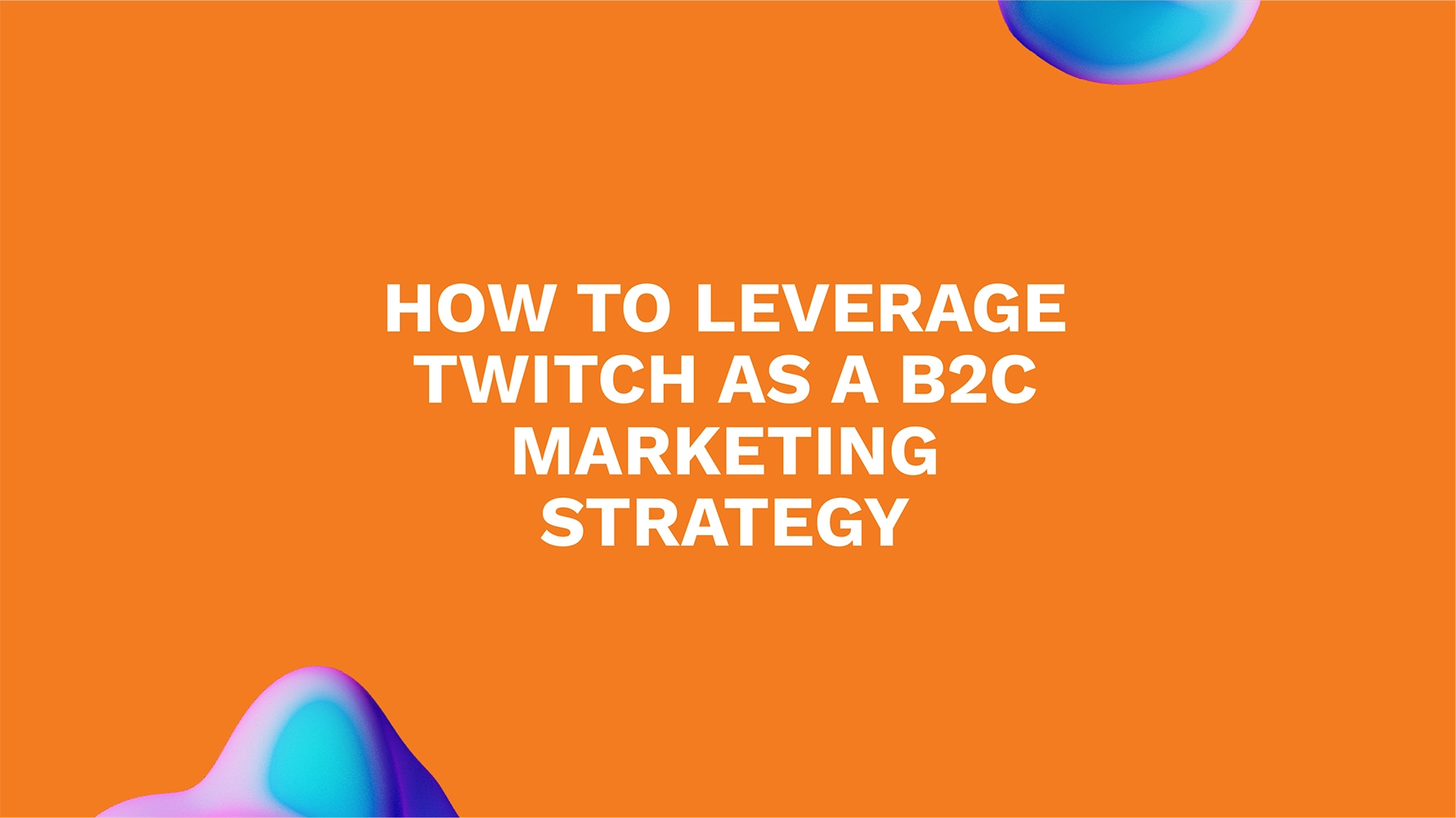 How to Leverage Twitch as a B2C Marketing Strategy