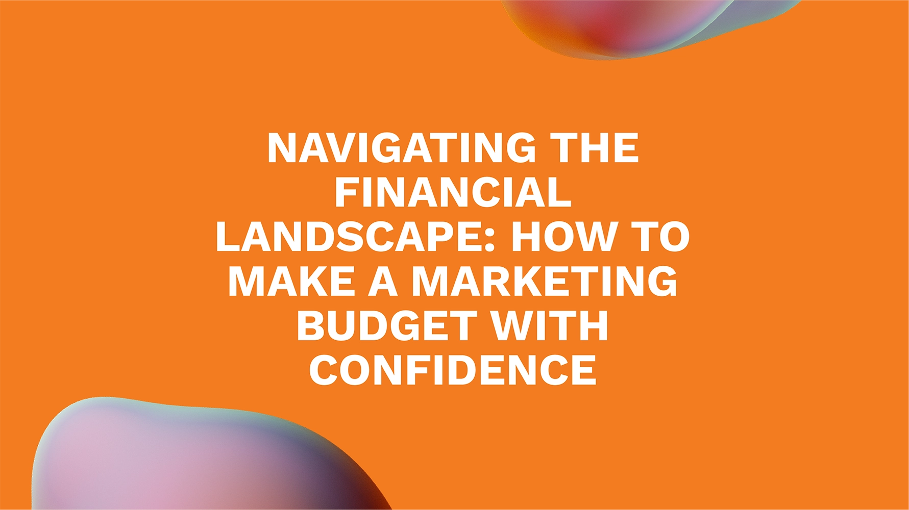 Navigating the Financial Landscape: How to Make a Marketing Budget with Confidence