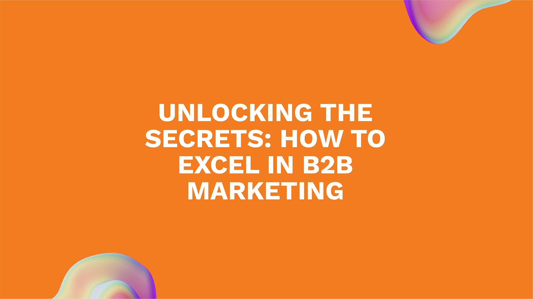 Unlocking the Secrets: How to Excel in B2B Marketing