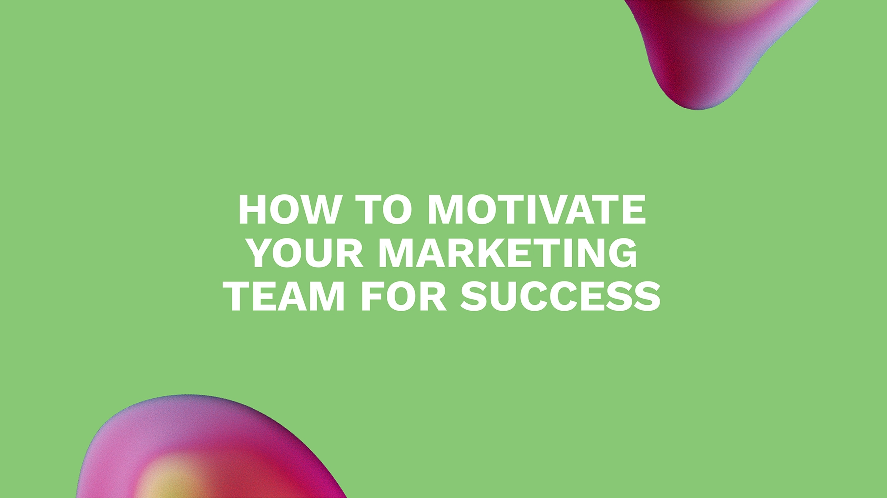 How to Motivate Your Marketing Team for Success