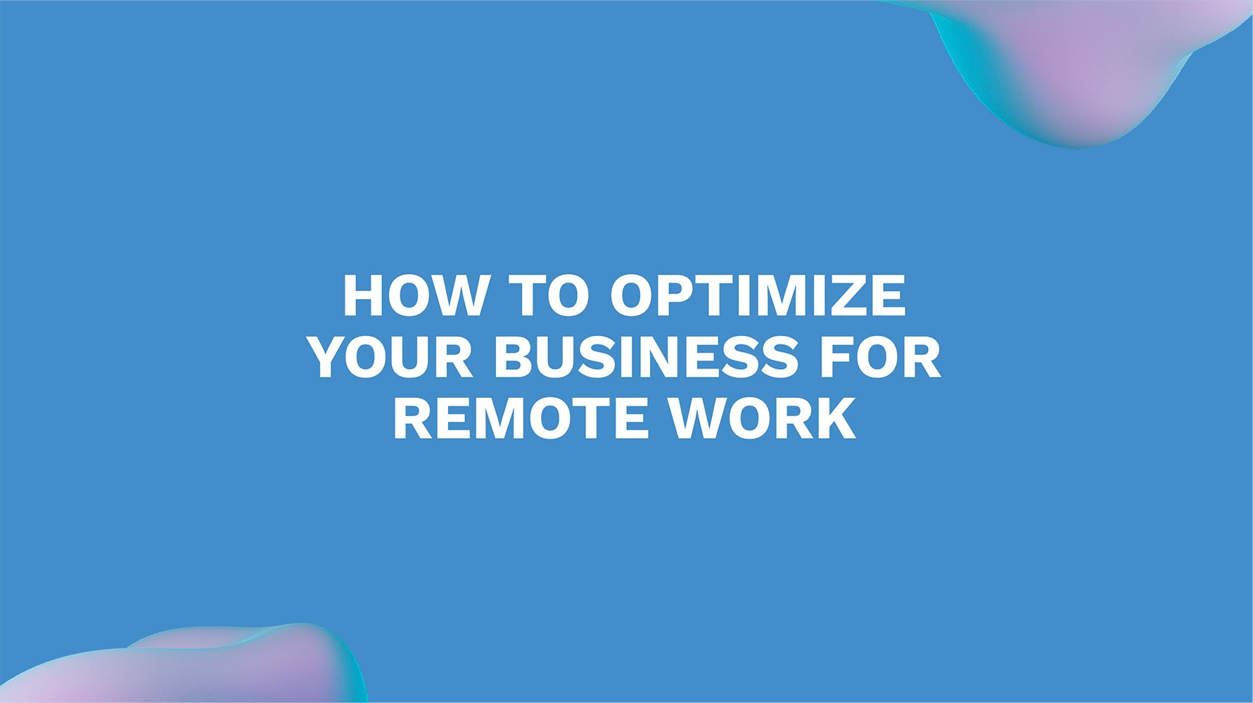 How to Optimize Your Business for Remote Work