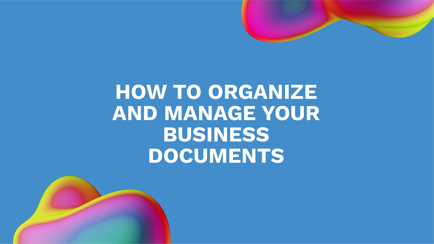 How to Organize and Manage Your Business Documents