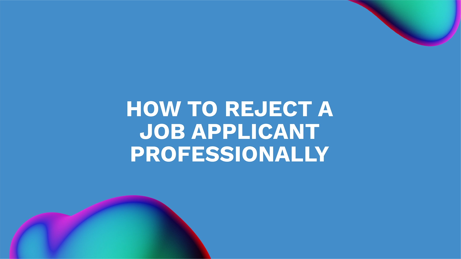 How to Reject a Job Applicant Professionally