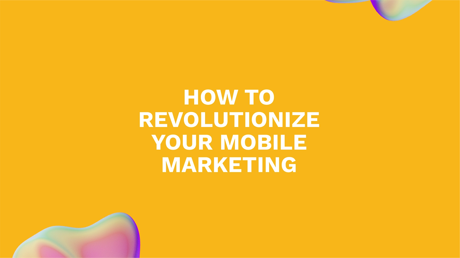 How to Revolutionize Your Mobile Marketing