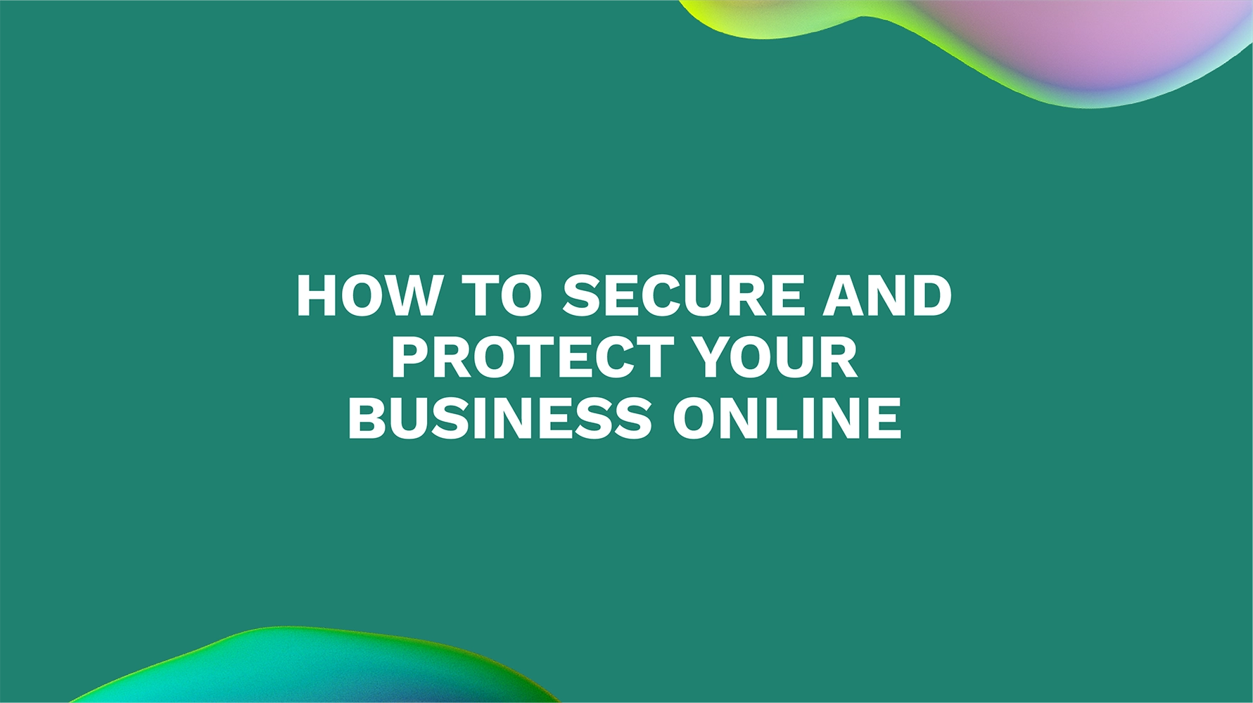 How to Secure and Protect Your Business Online