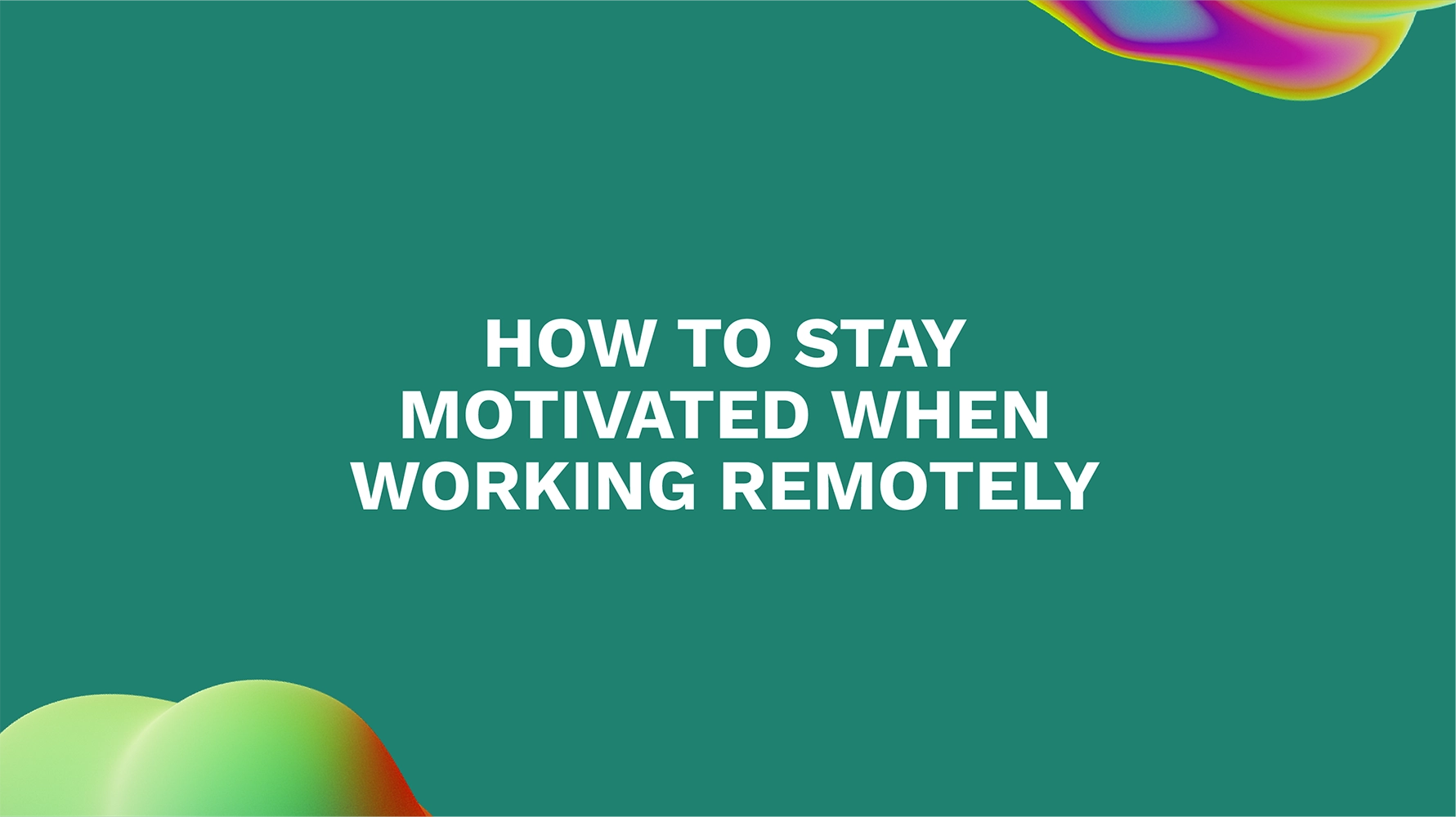 How to Stay Motivated When Working Remotely