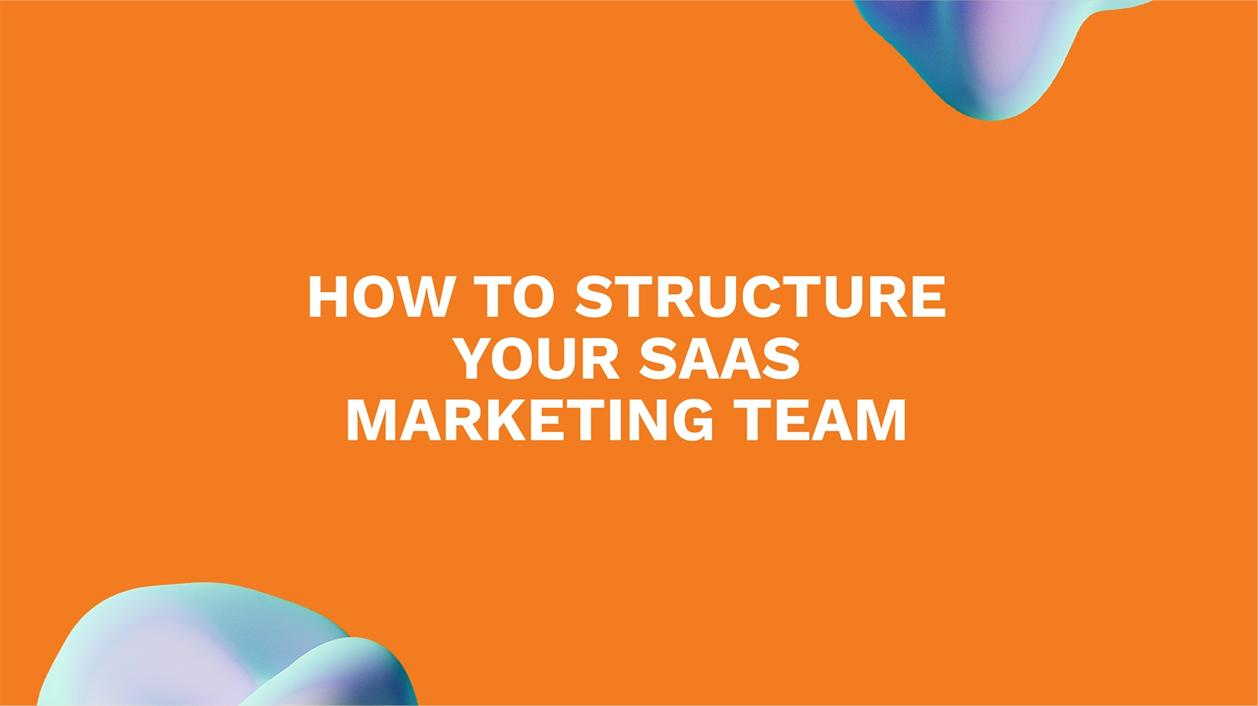 How to Structure Your SaaS Marketing Team