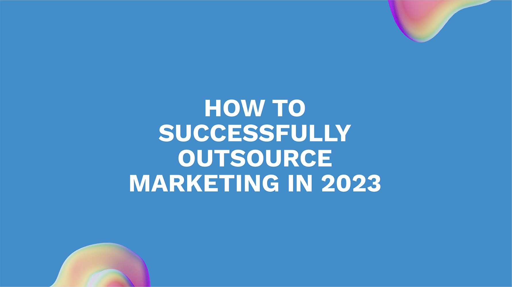 How to Successfully Outsource Marketing in 2023
