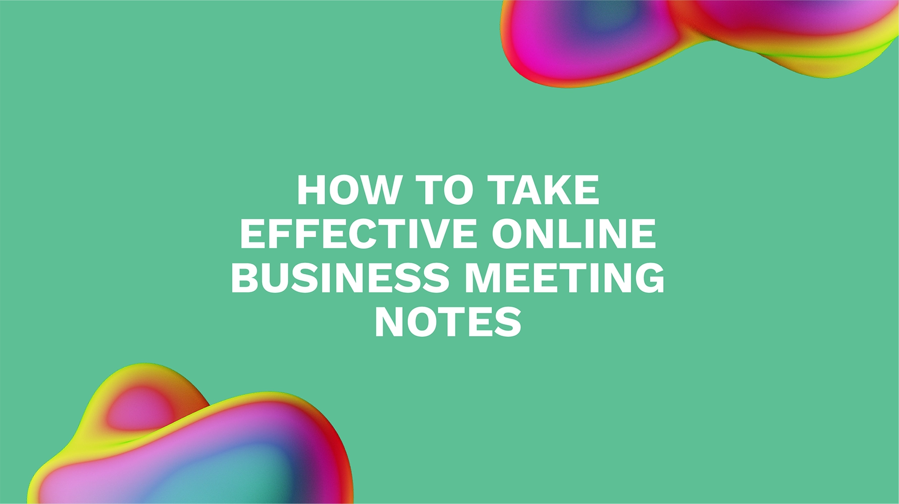 How to Take Effective Online Business Meeting Notes