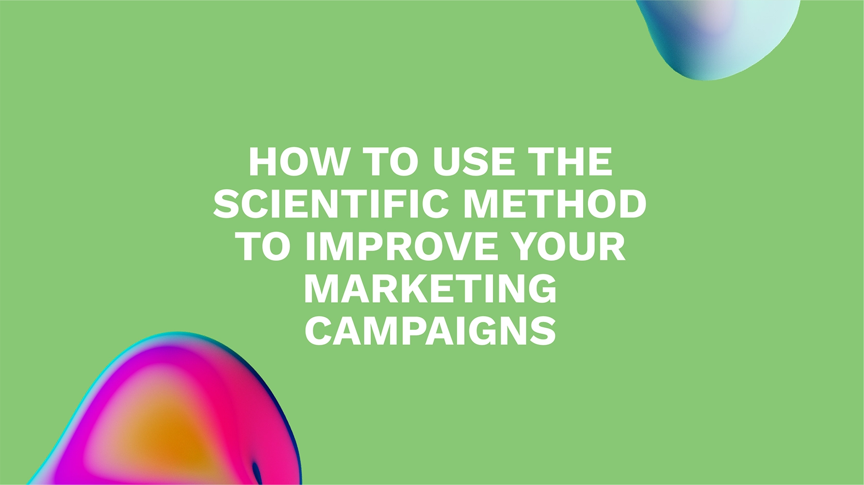 How to Use the Scientific Method to Improve Your Marketing Campaigns