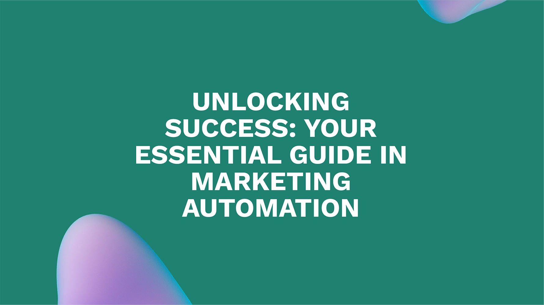 Unlocking Success: Your Essential Guide in Marketing Automation