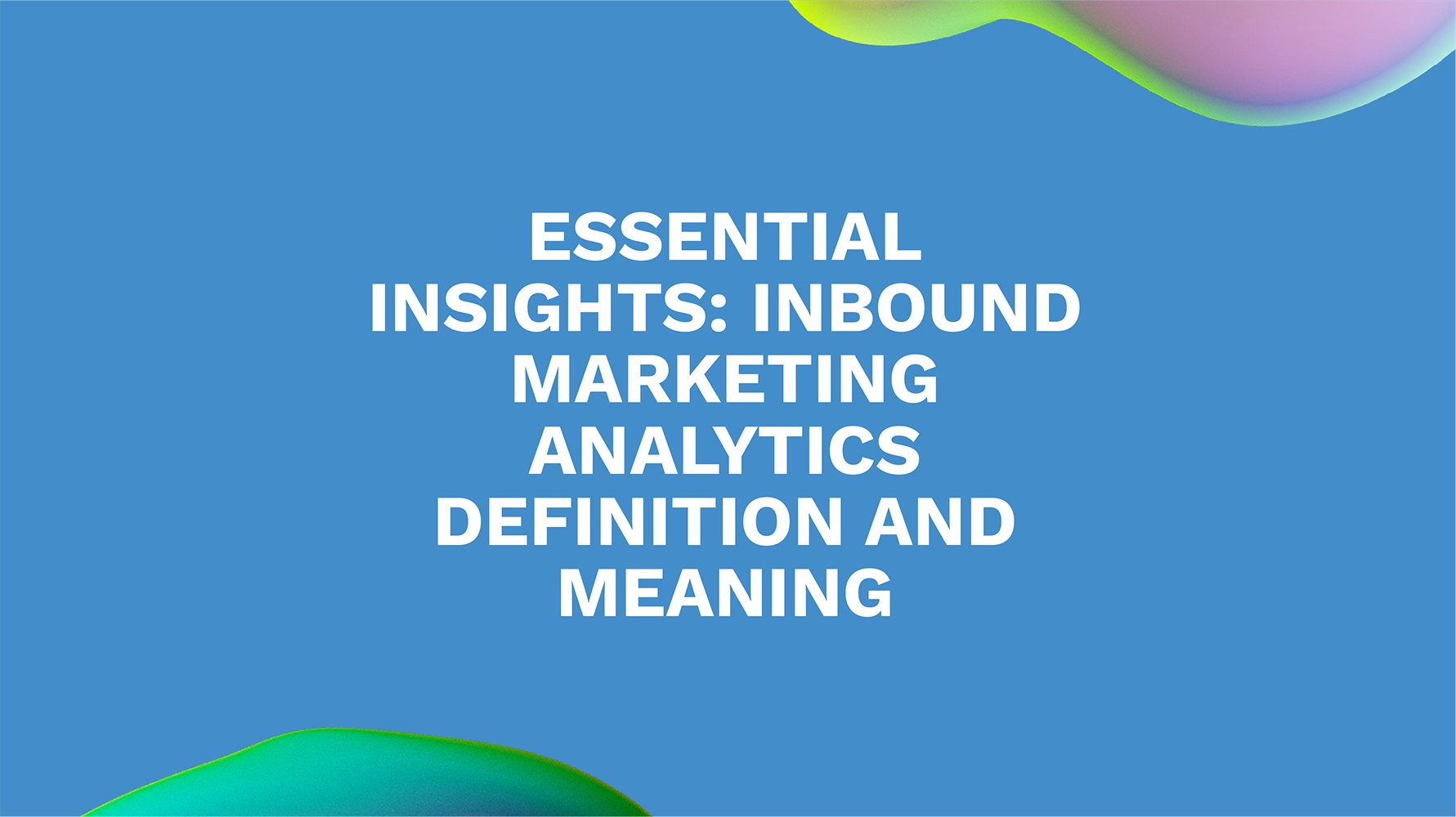 Essential Insights: Inbound Marketing Analytics Definition and Meaning