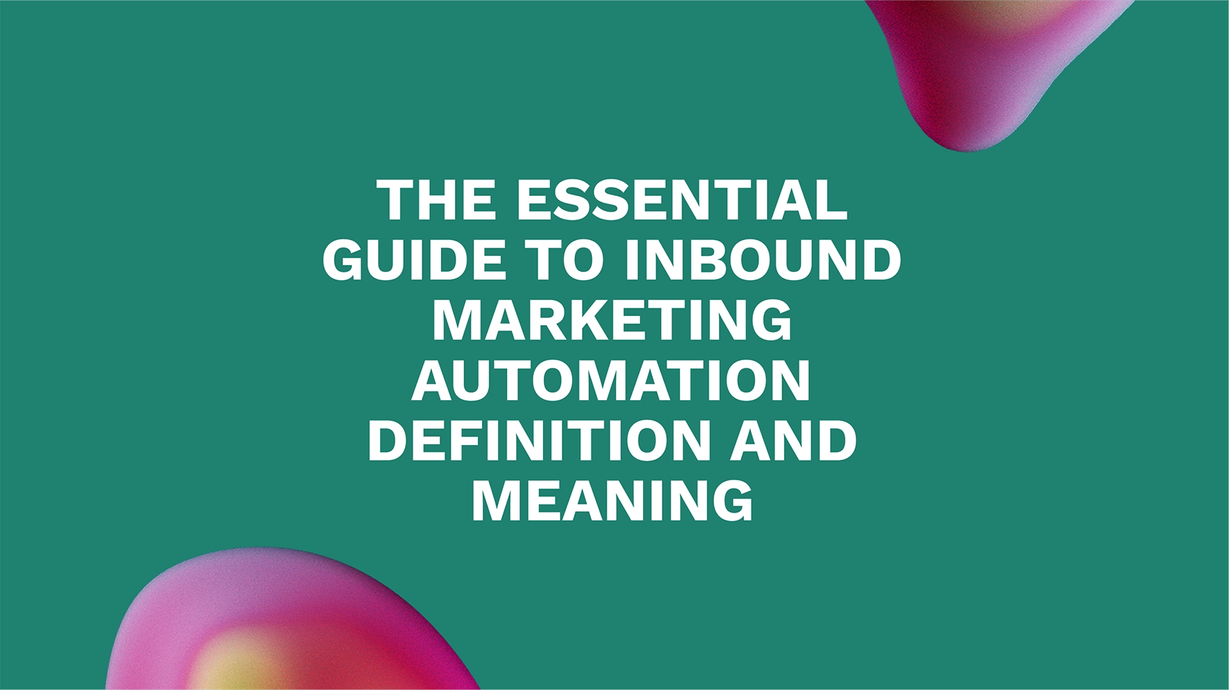 The Essential Guide to Inbound Marketing Automation Definition and Meaning