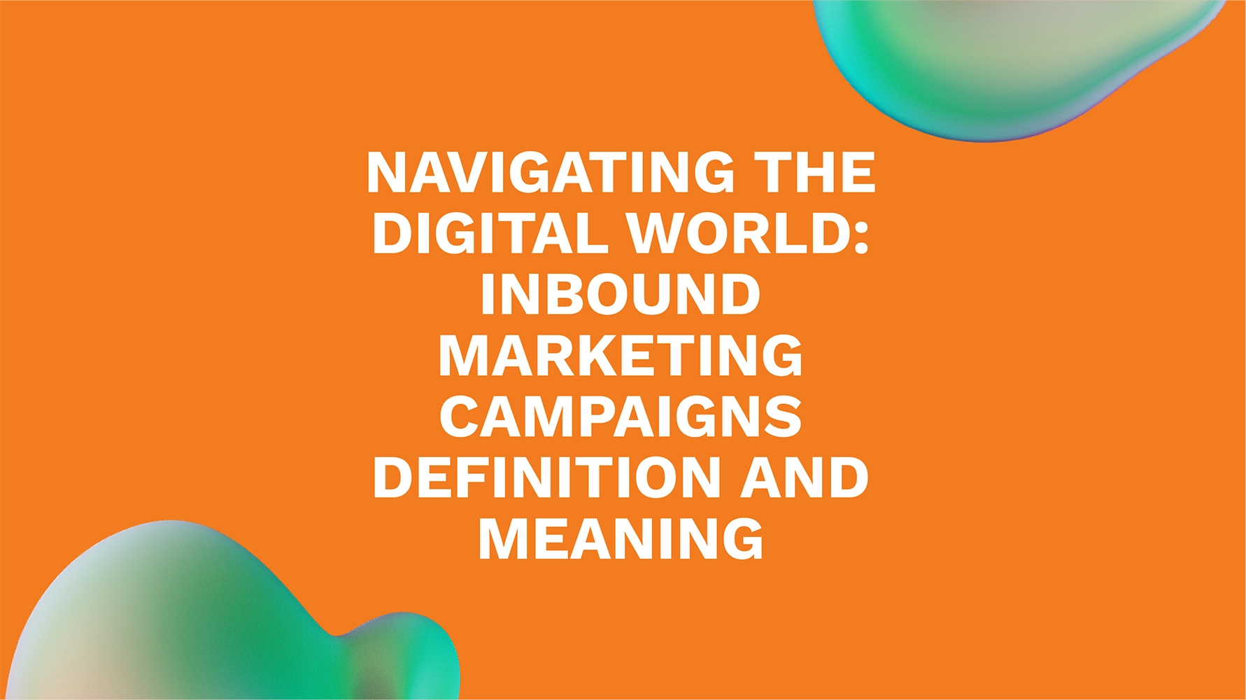 Navigating the Digital World: Inbound Marketing Campaigns Definition and Meaning