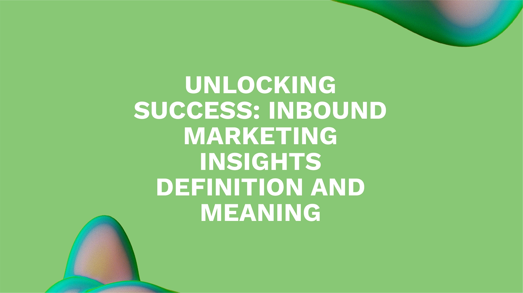 Unlocking Success: Inbound Marketing Insights Definition and Meaning