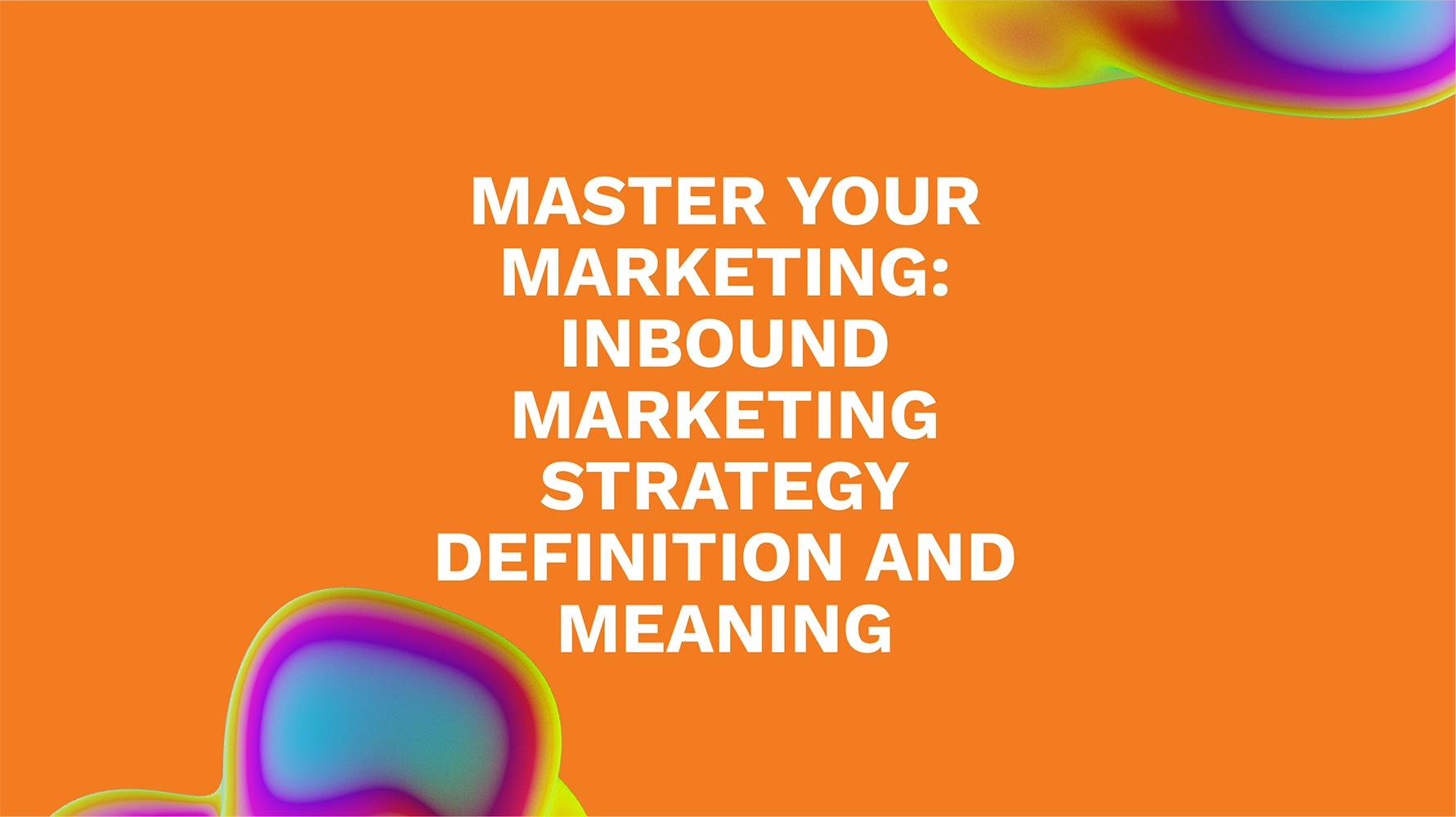 Master Your Marketing: Inbound Marketing Strategy Definition and Meaning