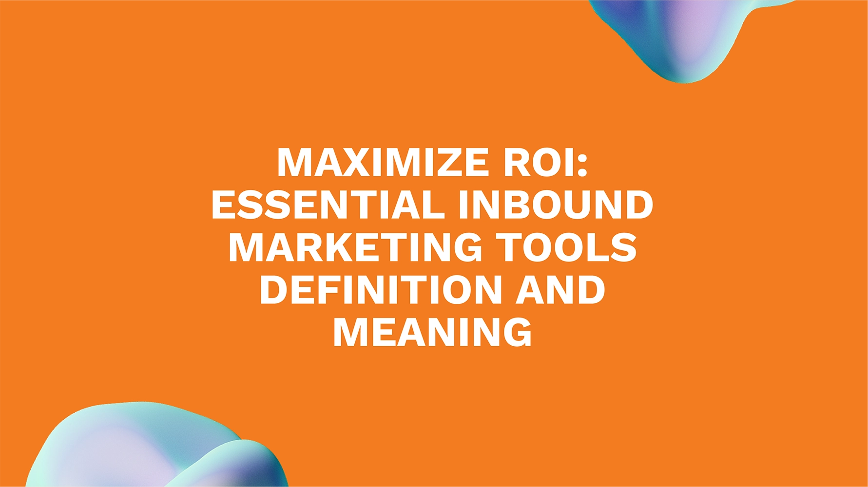 Maximize ROI: Essential Inbound Marketing Tools Definition and Meaning