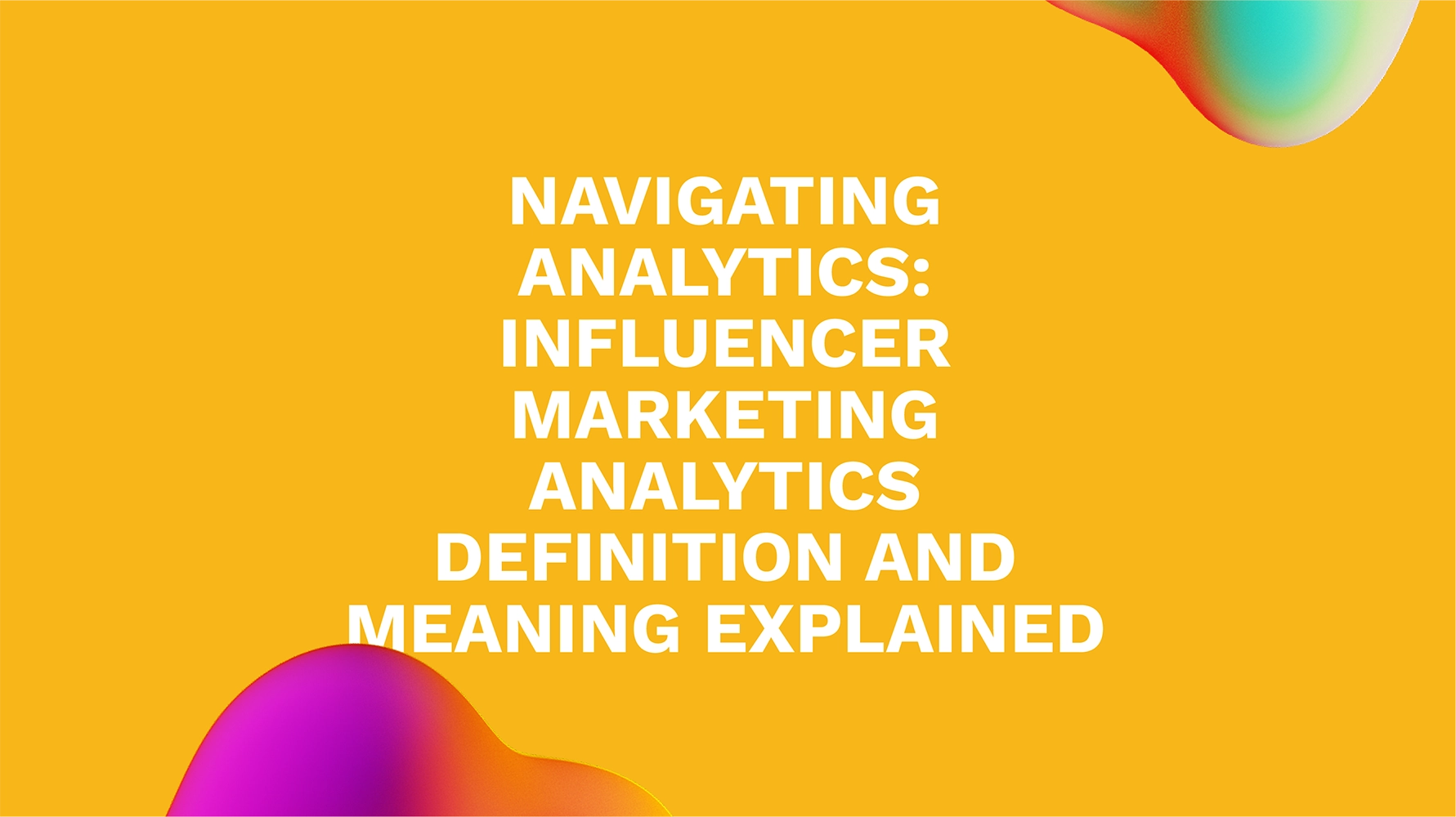 Navigating Analytics: Influencer Marketing Analytics Definition and Meaning Explained