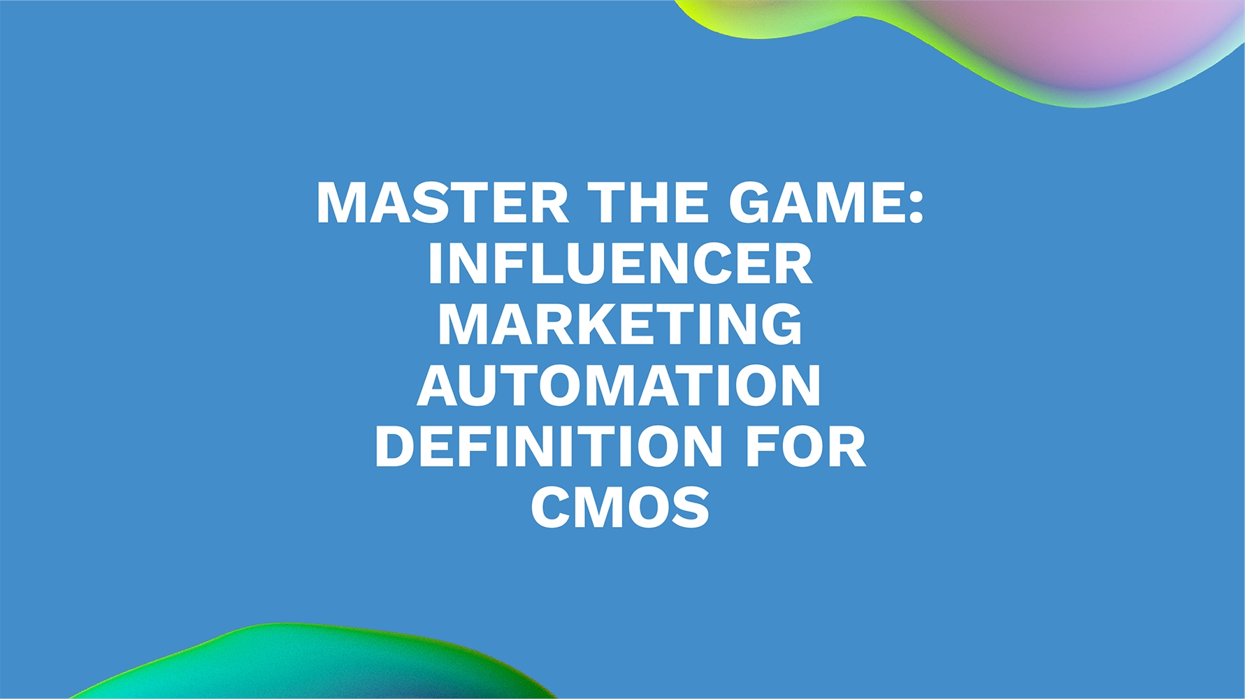 Master the Game: Influencer Marketing Automation Definition for CMOs