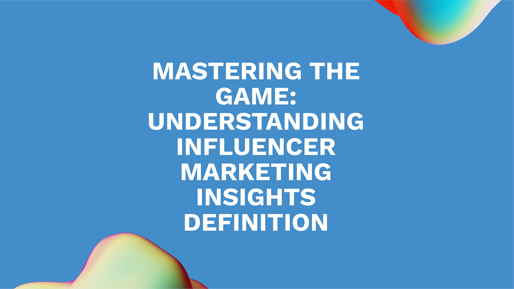 Mastering the Game: Understanding Influencer Marketing Insights Definition