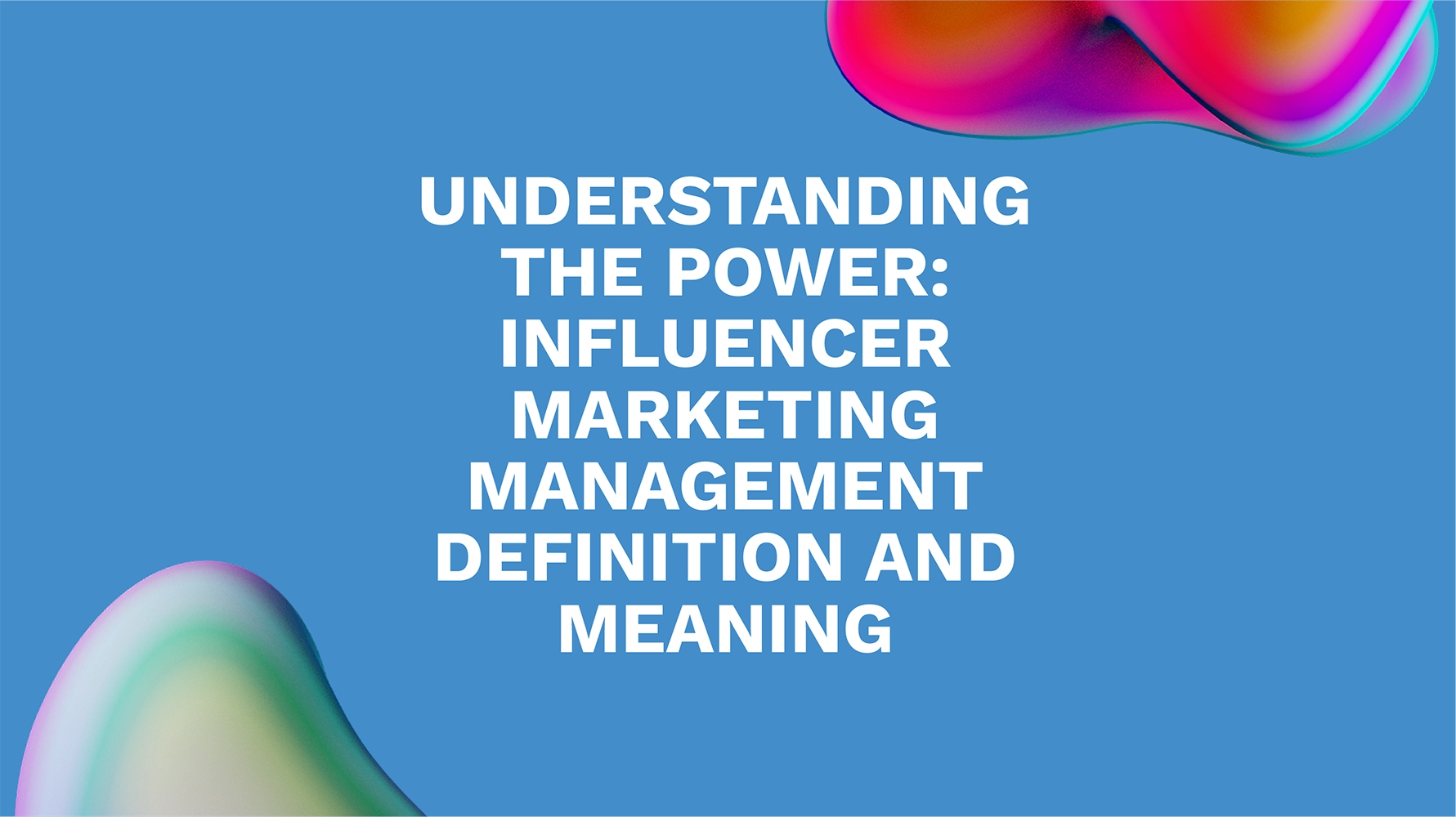 Understanding the Power: Influencer Marketing Management Definition and Meaning