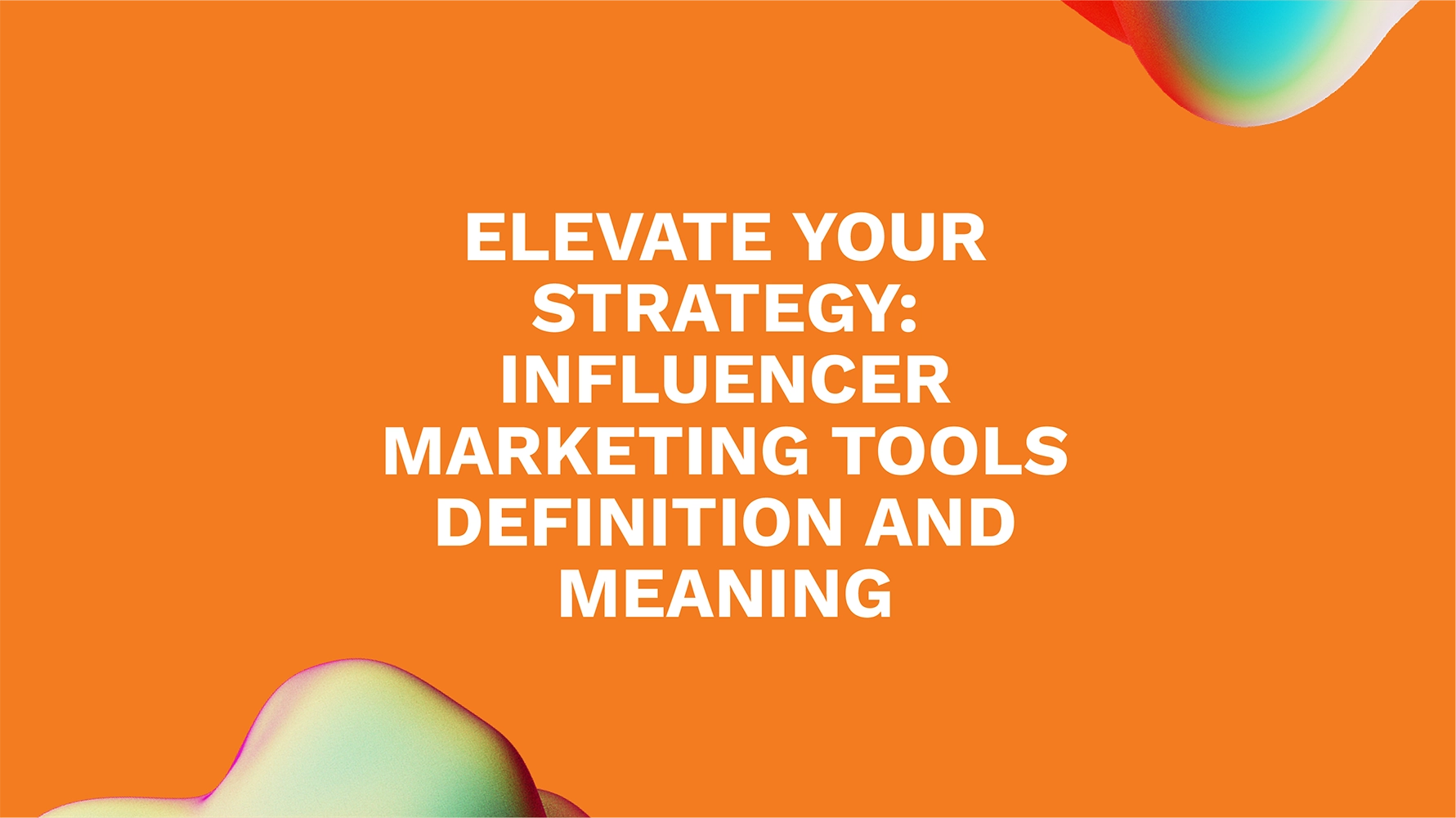 Elevate Your Strategy: Influencer Marketing Tools Definition and Meaning