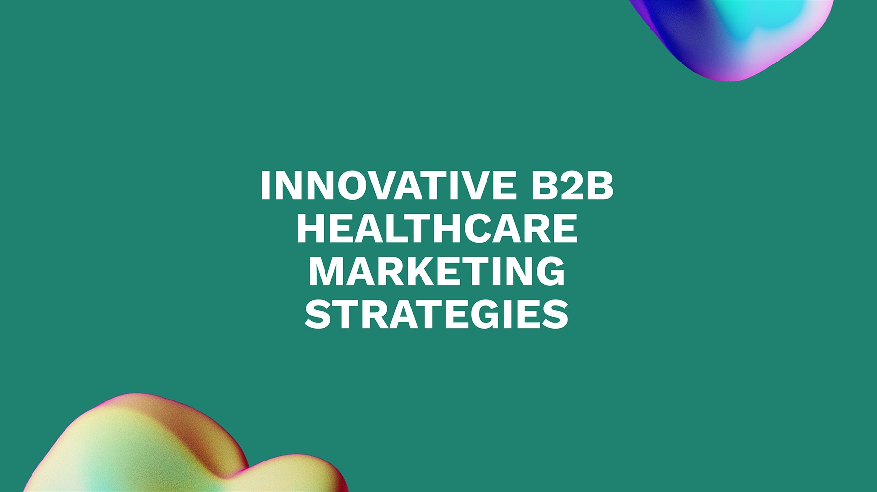 Innovative B2B Healthcare Marketing Strategies