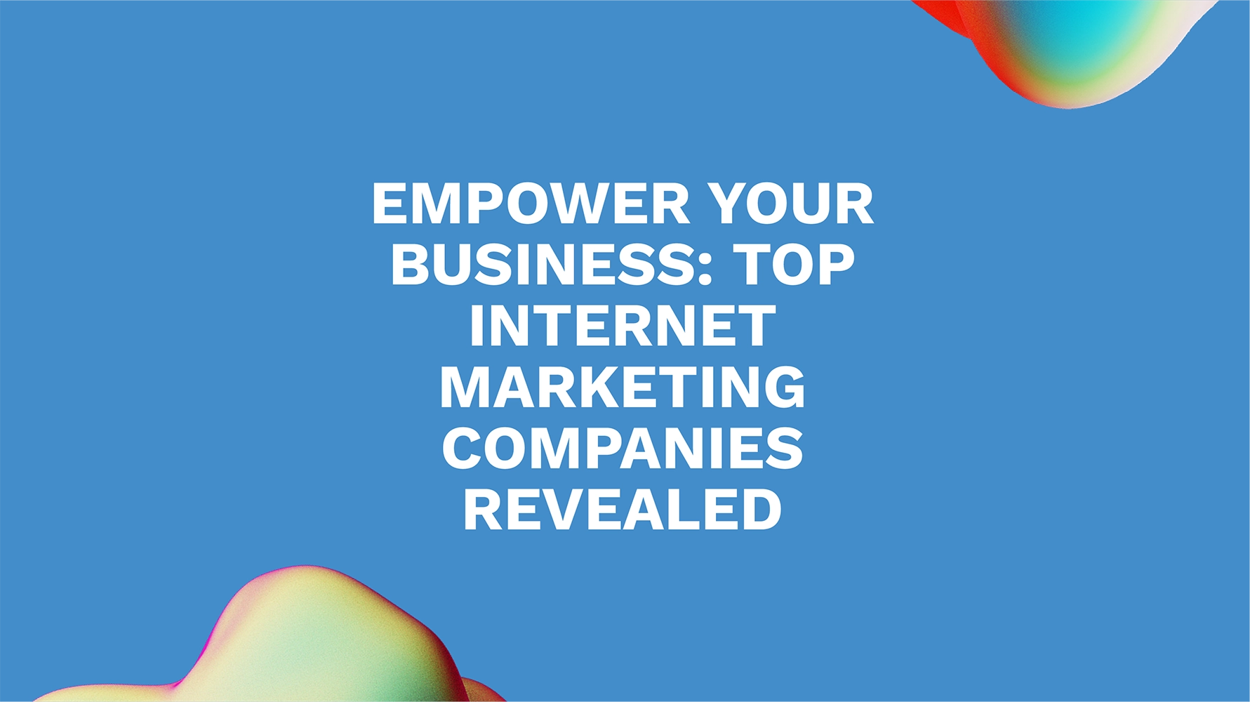 Empower Your Business: Top Internet Marketing Companies Revealed