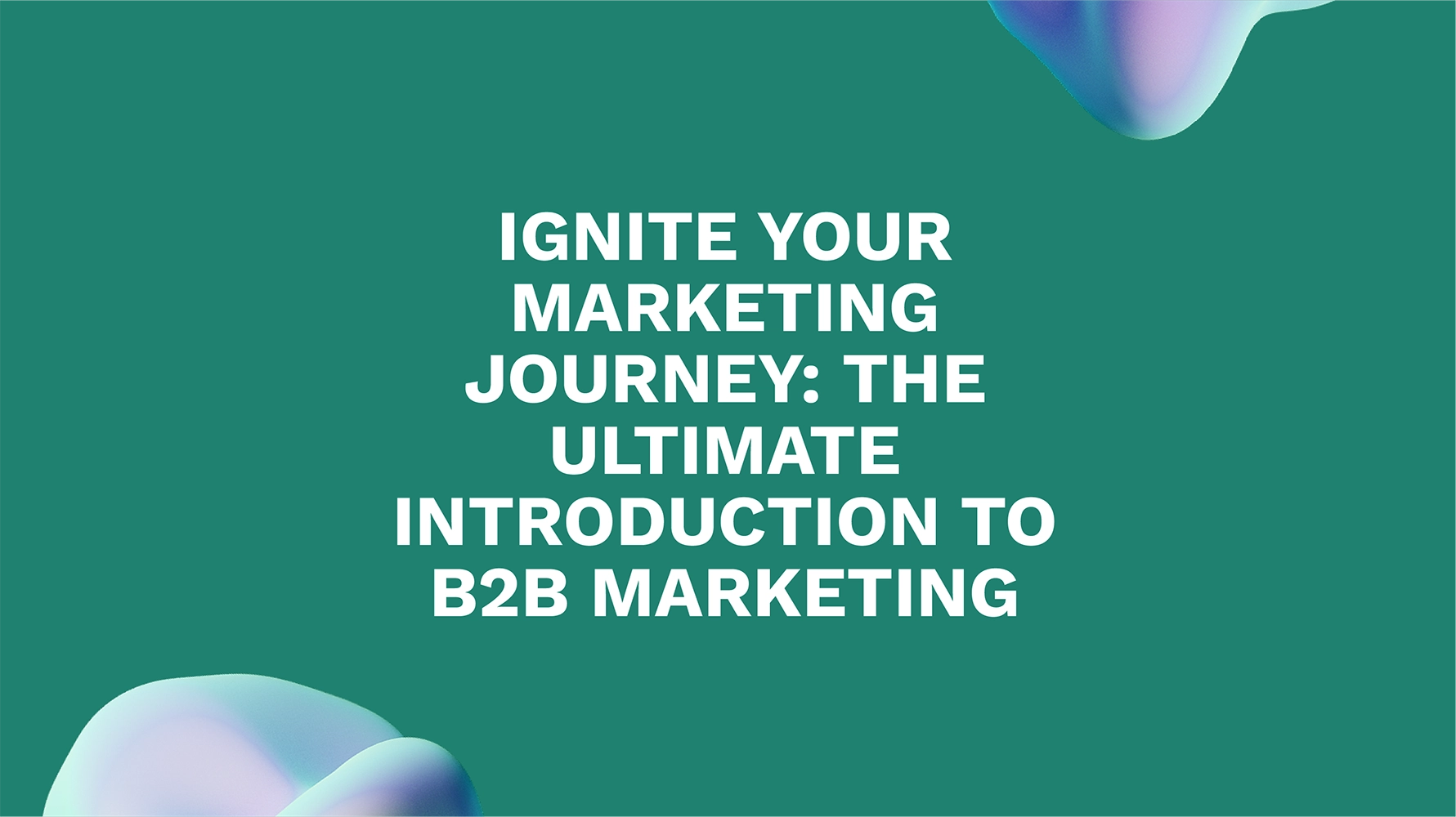Ignite Your Marketing Journey: The Ultimate Introduction to B2B Marketing