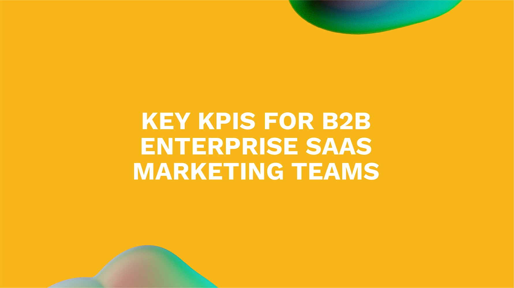 Key KPIs for B2B Enterprise SaaS Marketing Teams