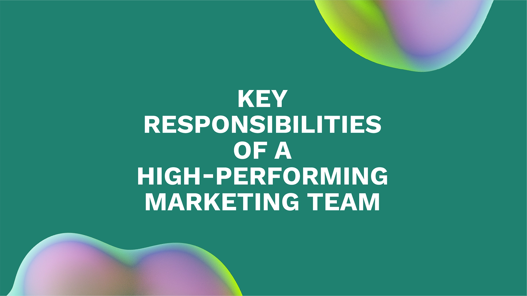 Key Responsibilities of a High-Performing Marketing Team