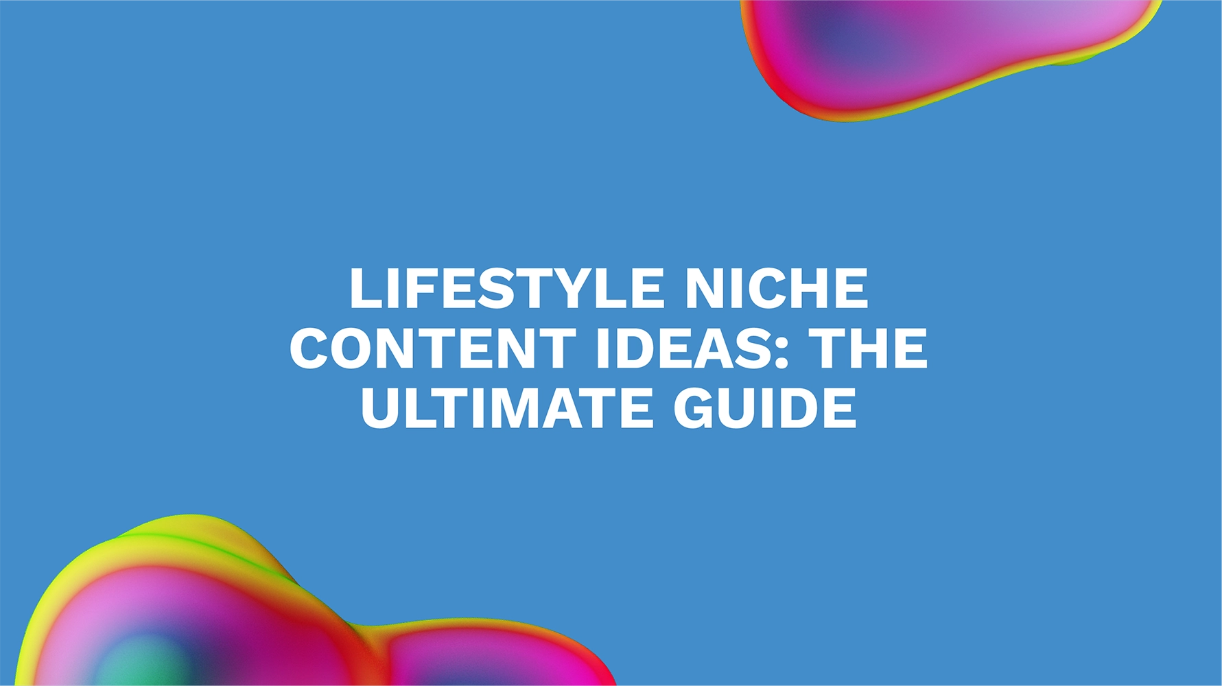 Lifestyle Niche Content Ideas: The Ultimate Guide