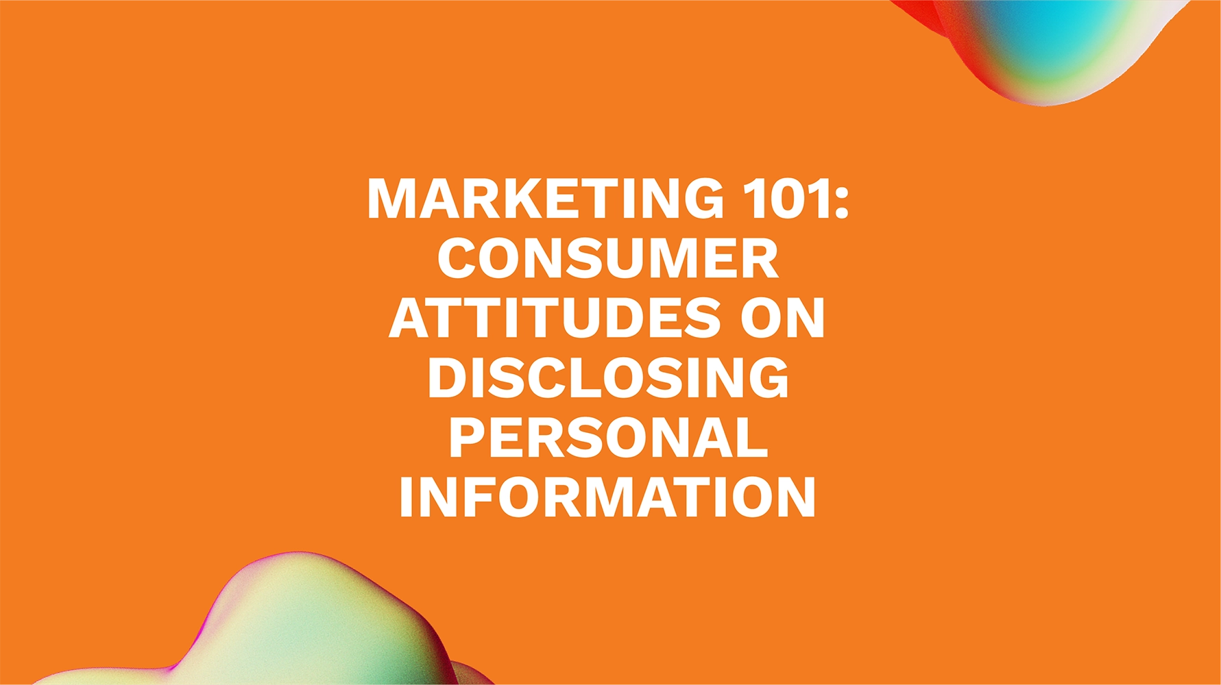 Marketing 101: Consumer Attitudes on Disclosing Personal Information
