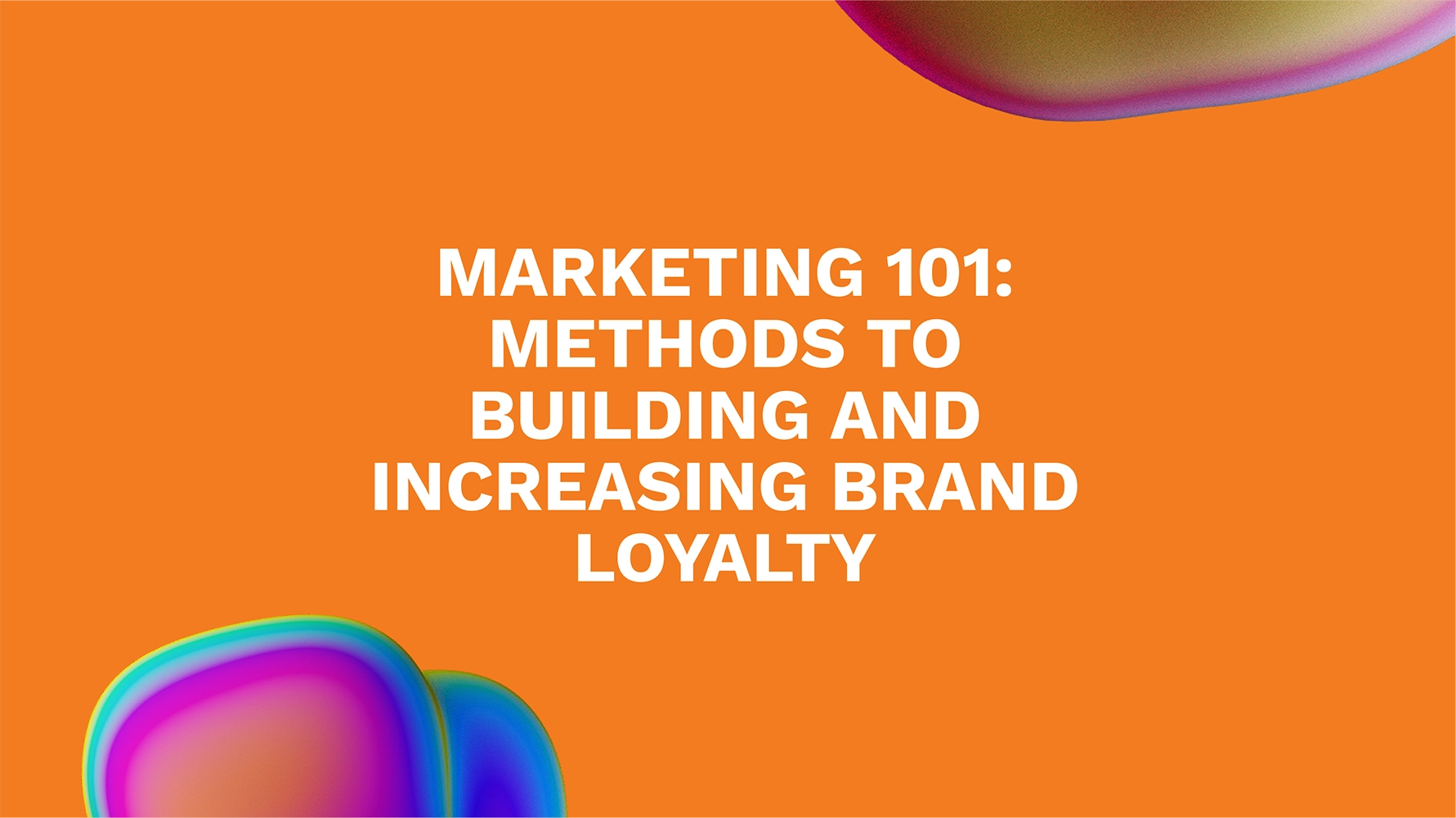 Marketing 101: Methods to Building and Increasing Brand Loyalty