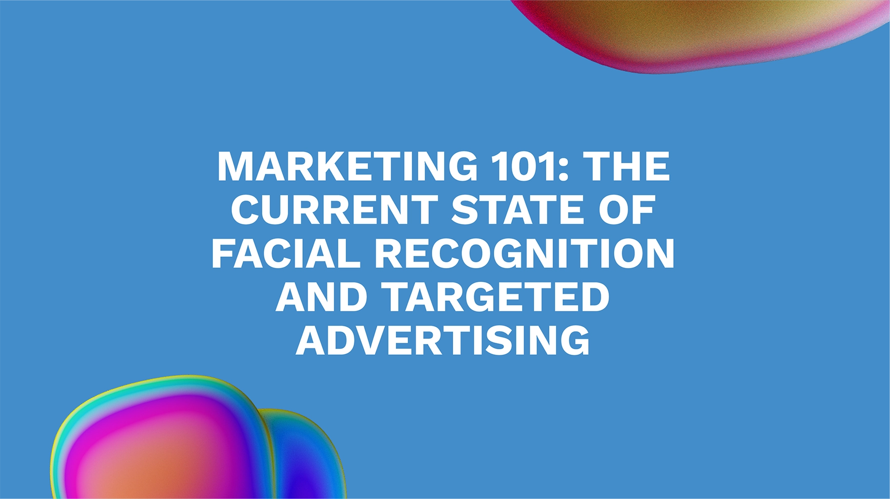 Marketing 101: The Current State of Facial Recognition and Targeted Advertising