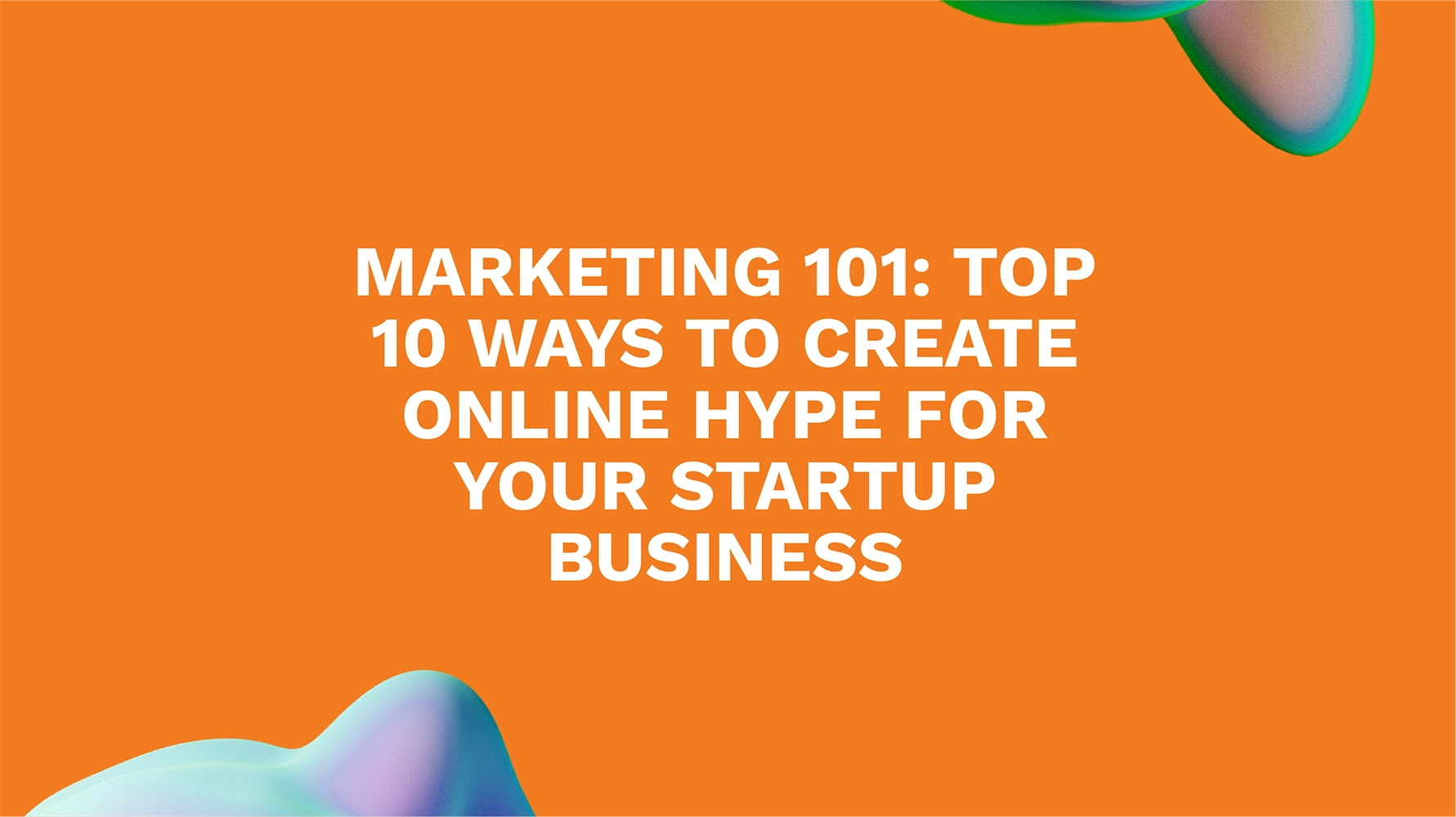 Marketing 101: Top 10 Ways to Create Online Hype for Your Startup Business