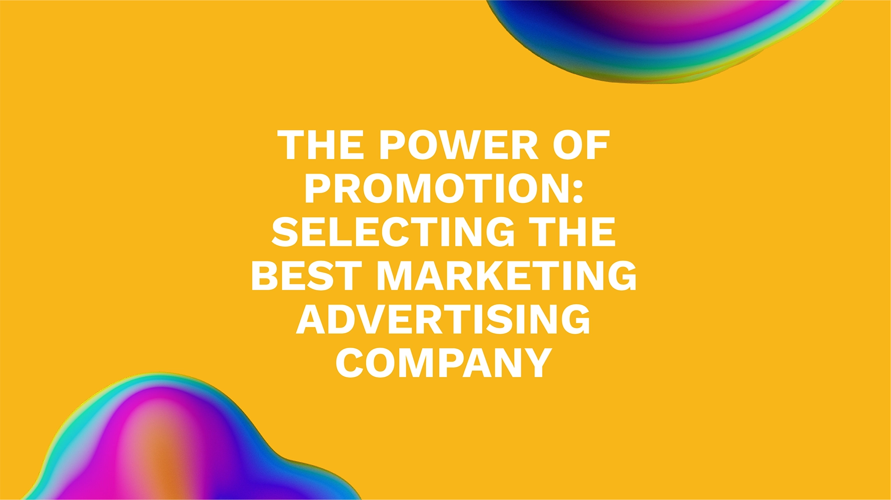 The Power of Promotion: Selecting the Best Marketing Advertising Company