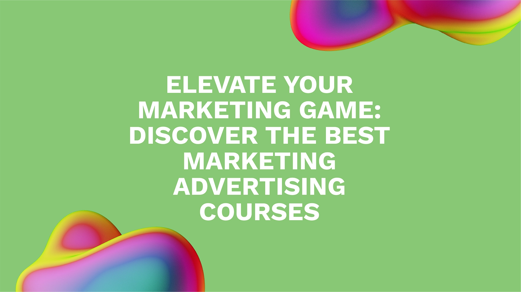Elevate Your Marketing Game: Discover the Best Marketing Advertising Courses