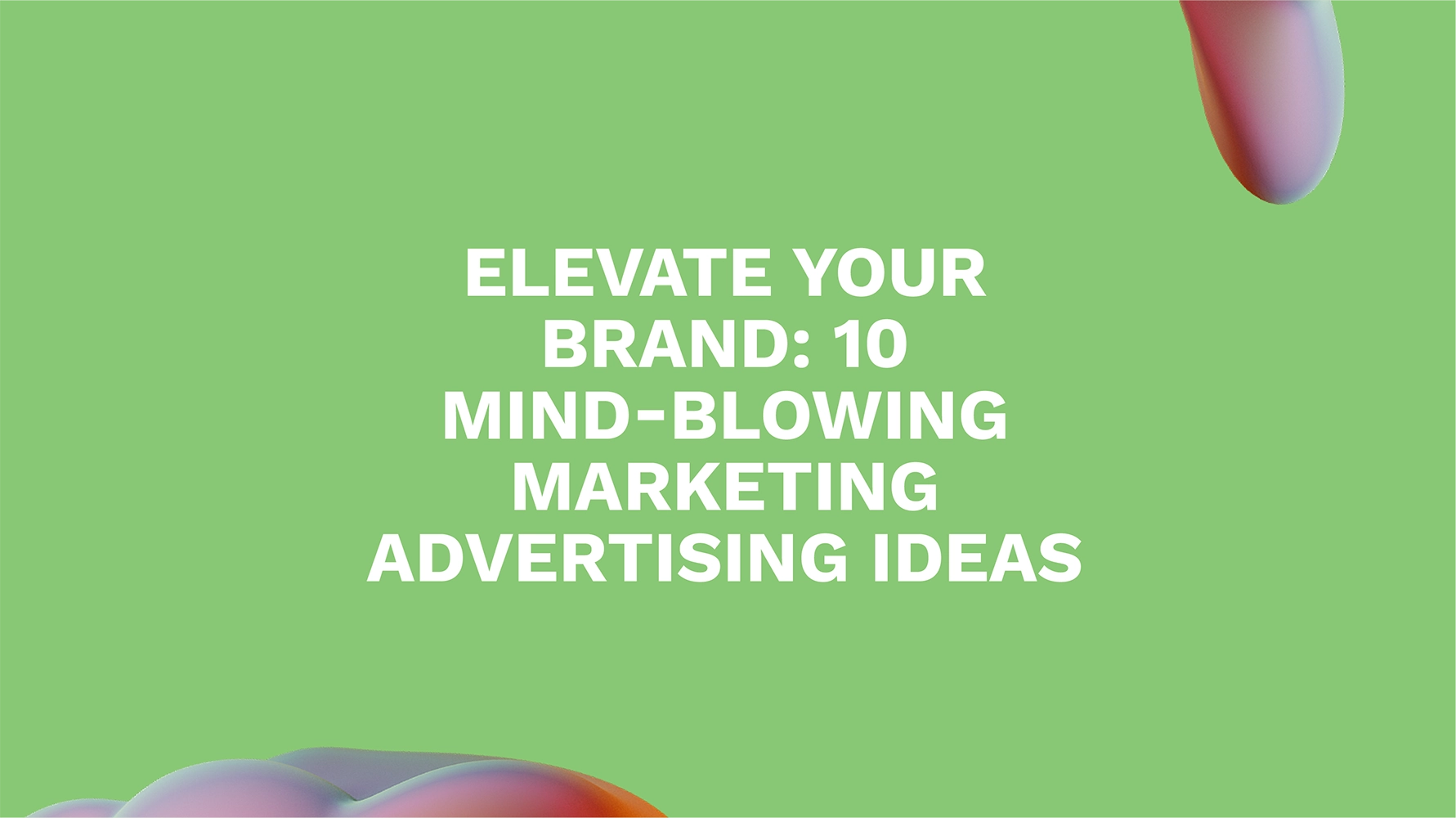 Elevate Your Brand: 10 Mind-Blowing Marketing Advertising Ideas