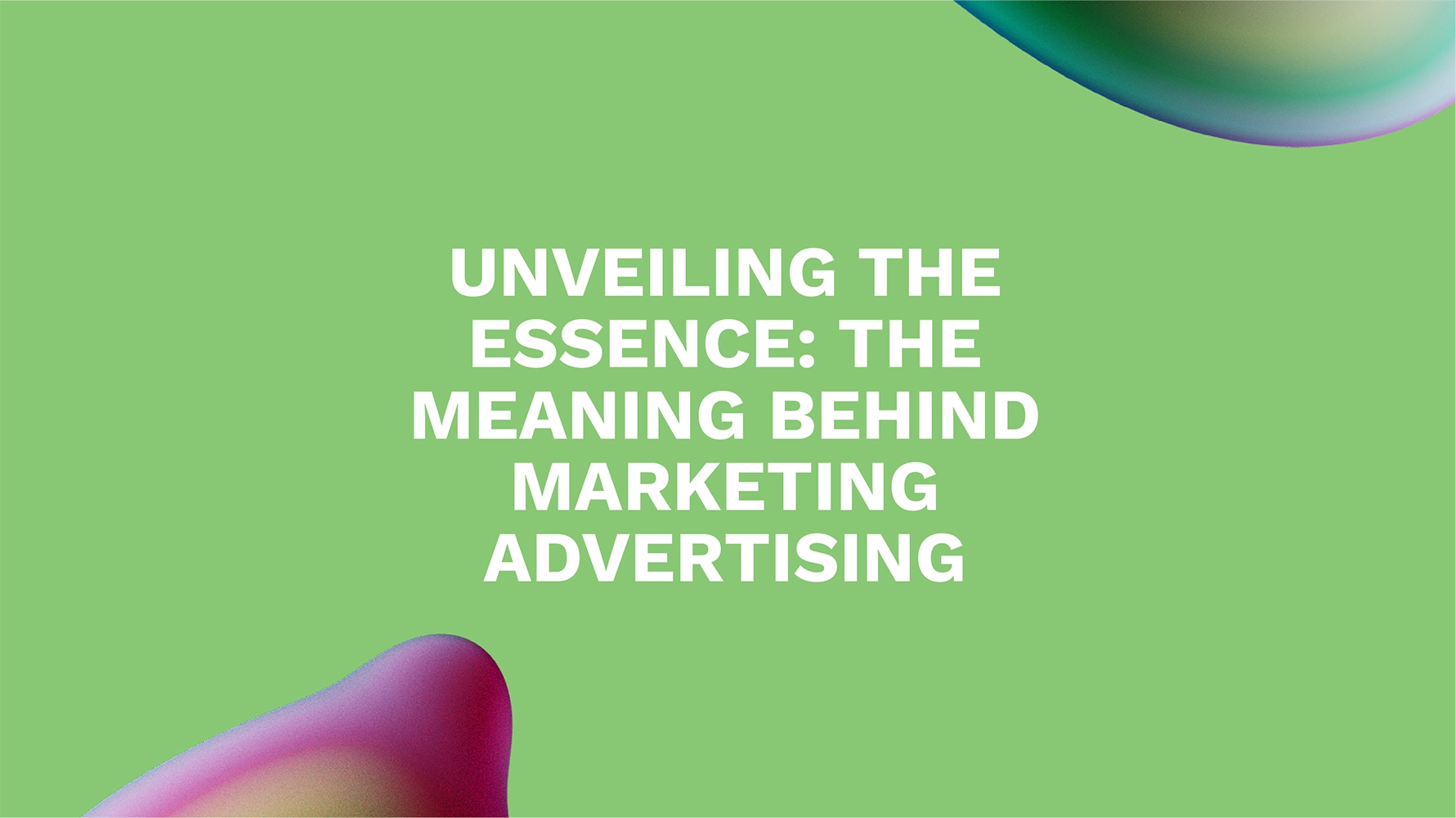 Unveiling the Essence: The Meaning Behind Marketing Advertising