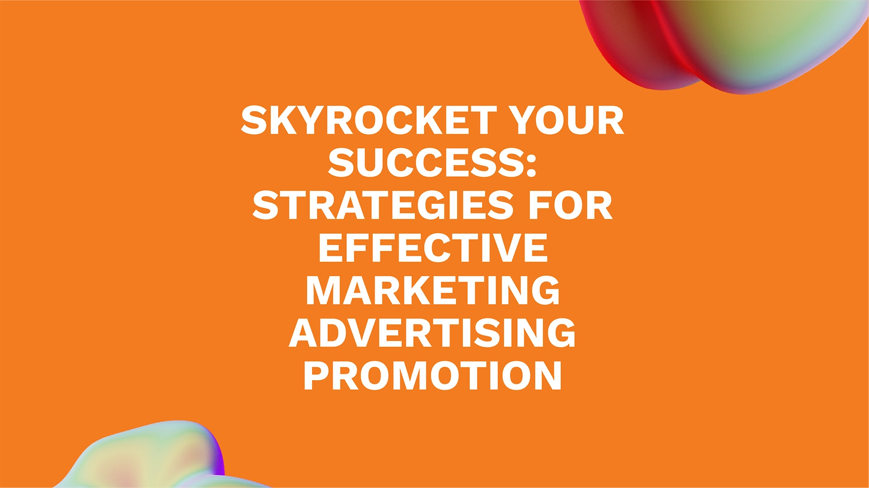 Skyrocket Your Success: Strategies for Effective Marketing Advertising Promotion