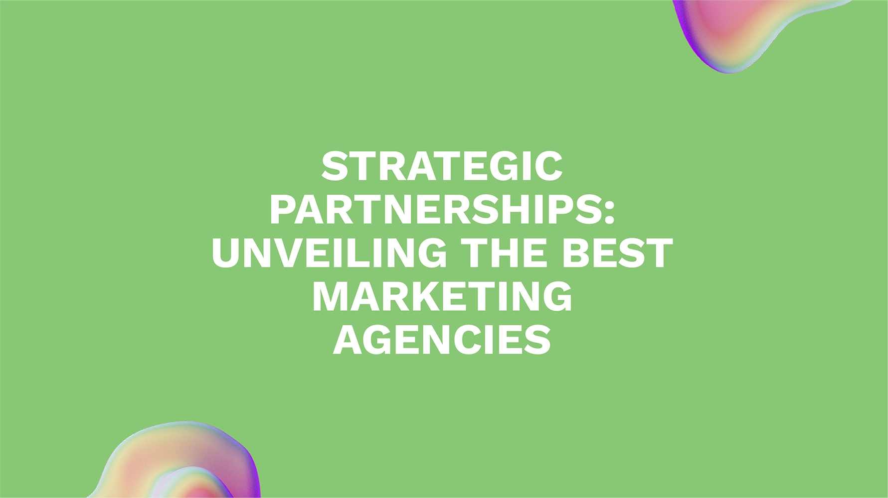 Strategic Partnerships: Unveiling the Best Marketing Agencies