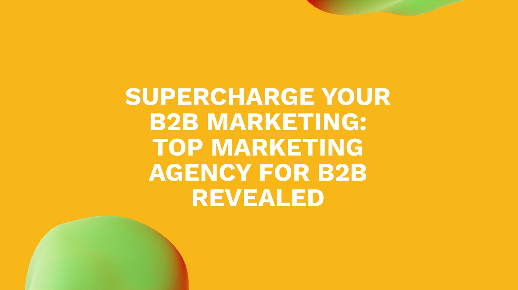 Supercharge Your B2B Marketing: Top Marketing Agency for B2B Revealed