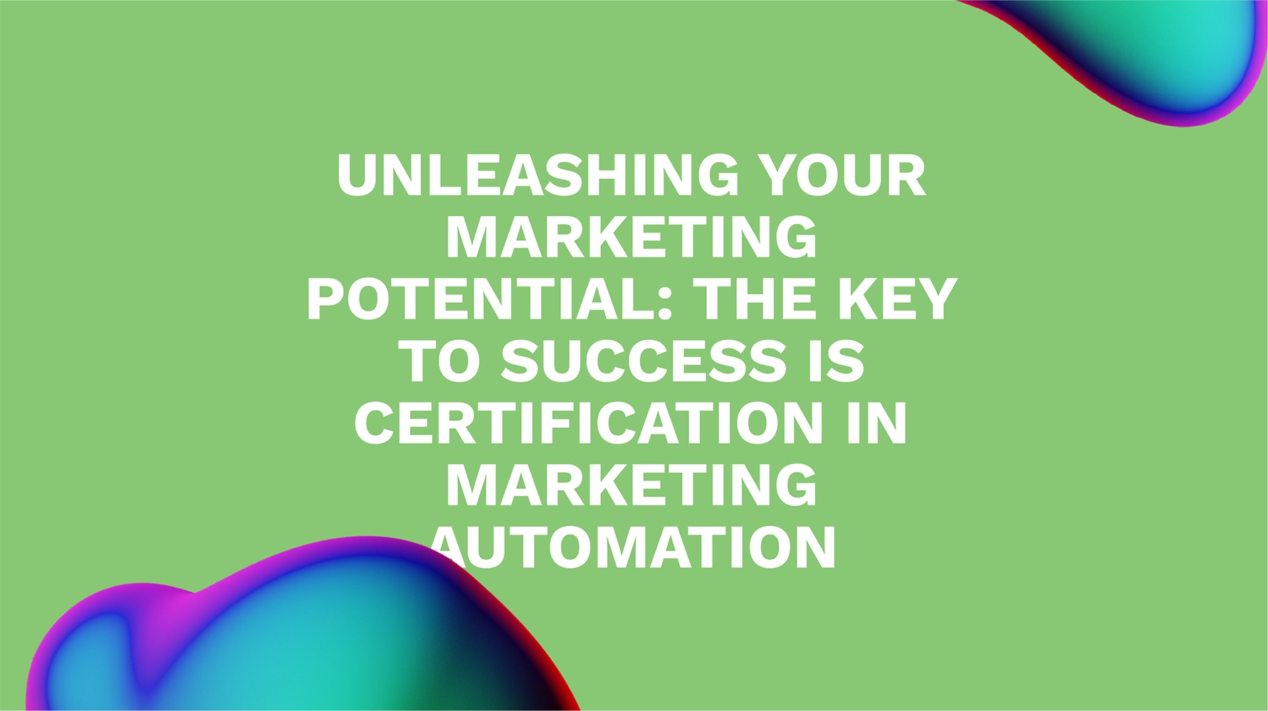 Unleashing Your Marketing Potential: The Key to Success is Certification in Marketing Automation