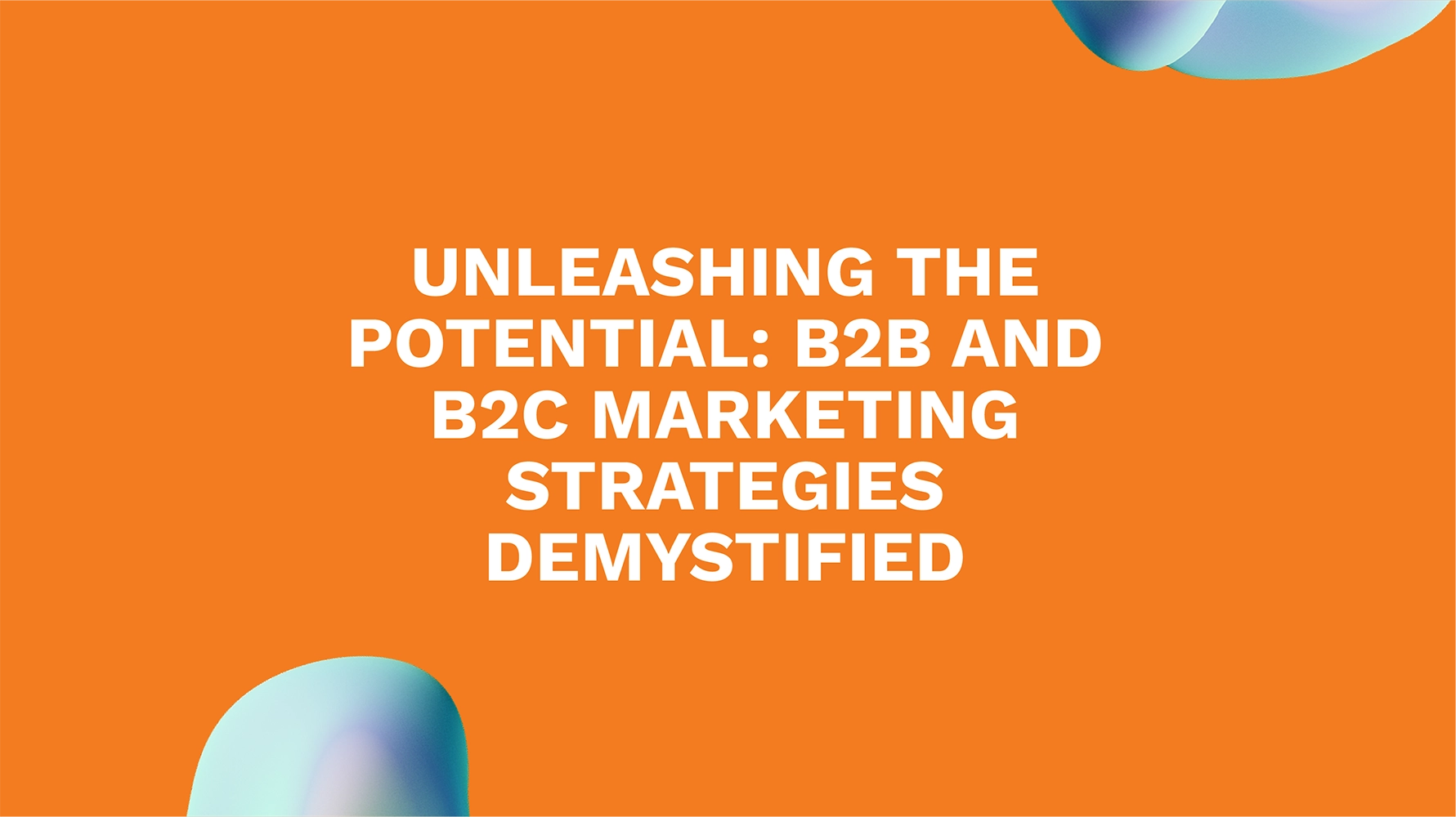 Unleashing the Potential: B2B and B2C Marketing Strategies Demystified