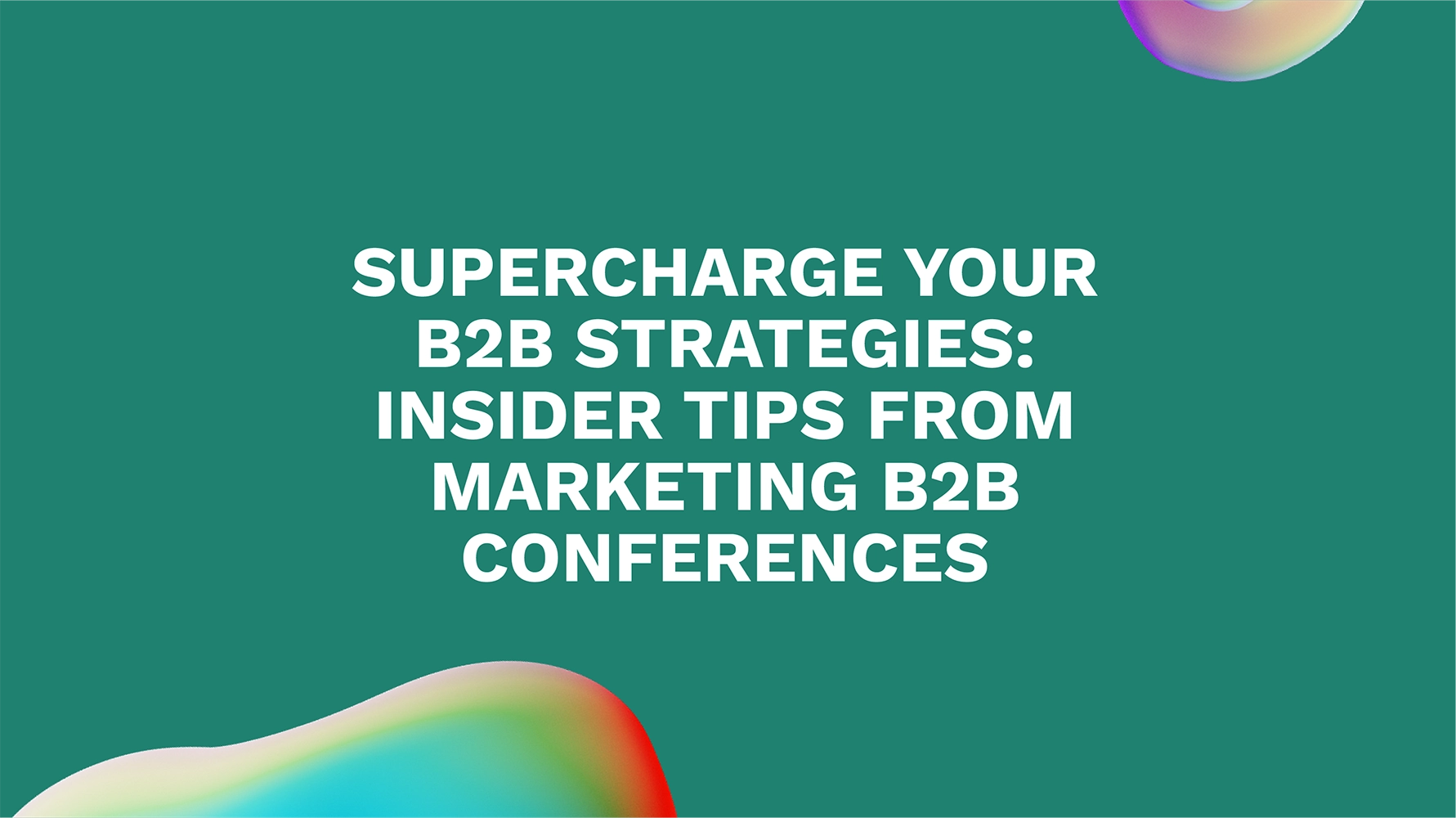 Supercharge Your B2B Strategies: Insider Tips from Marketing B2B Conferences