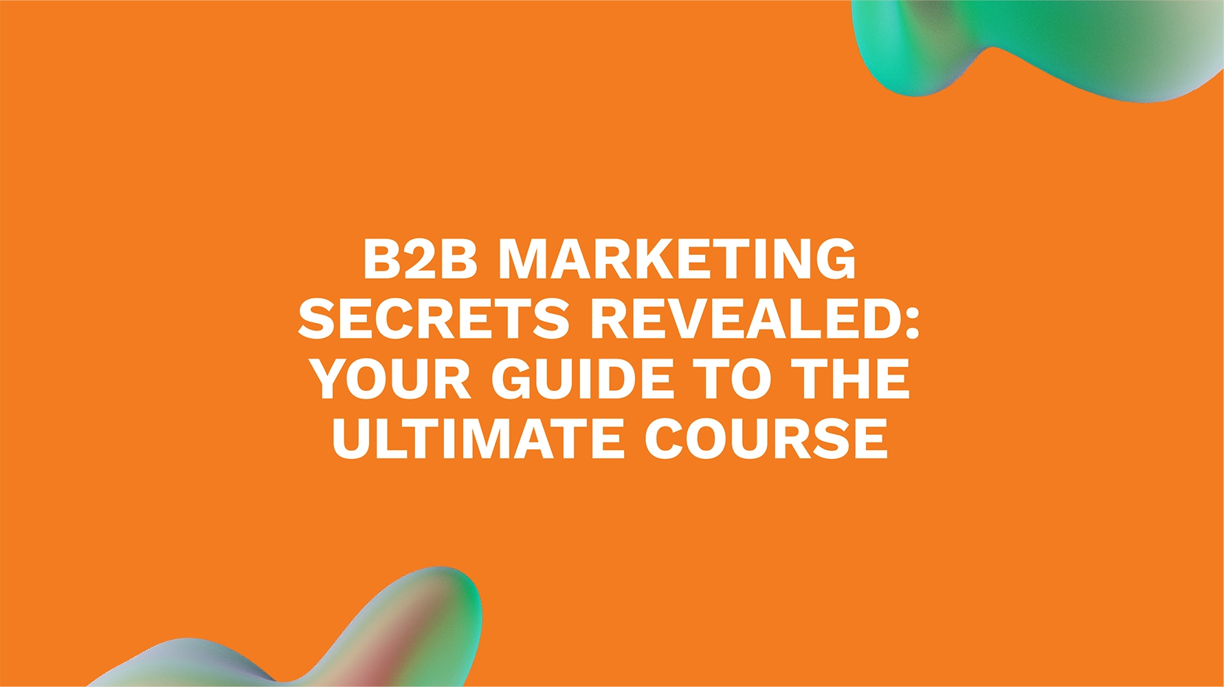 B2B Marketing Secrets Revealed: Your Guide to the Ultimate Course